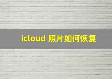 icloud 照片如何恢复